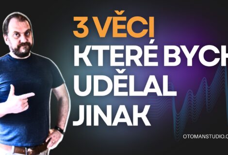 3 věci které bych udělal jinak (Kdybych začínal)